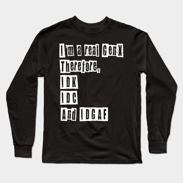 I’m a Real GenX IDC IDK IDGAF Long Sleeve T-Shirt by ksrogersdesigns